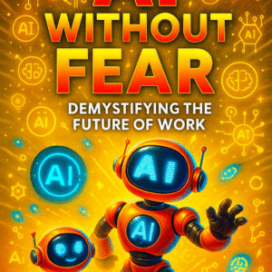 AI Without Fear: Demystifying the Future of Work