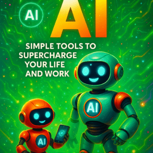 Everyday AI: Simple Tools to Supercharge Your Life and Work
